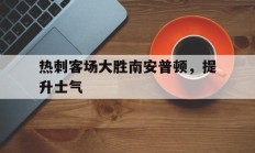 九游体育-关于热刺客场大胜南安普顿，提升士气的信息